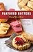 Flavored Butters: How to Make Them, Shape Them, and Use Them as Spreads, Toppings, and Sauces (50 Series)