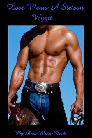 Love Wears A Stetson: Wyatt (Love Wears a Stetson, #1)