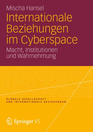 Internationale Beziehungen im Cyberspace. Macht, Institutionen und Wahrnehmung