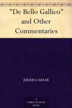 "De Bello Gallico" and Other Commentaries