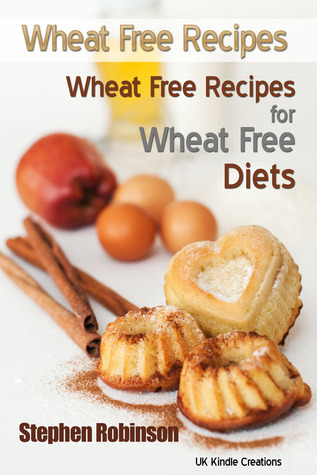 Wheat Free Recipes: For Wheat Free Diets