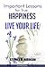 Important Lessons for True Happiness: Live Your Life