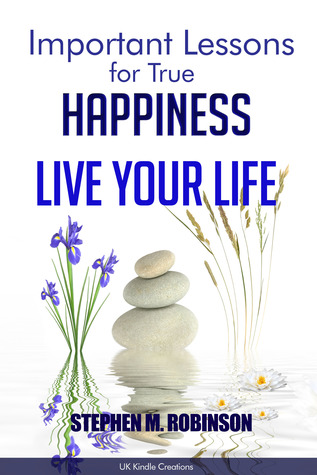 Important Lessons for True Happiness: Live Your Life