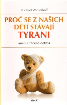 Proč se z našich dětí stávají tyrani aneb Ztracené dětství