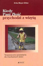 Kiedy Pani Złość przychodzi z wizytą. Terapeutyczne opowiadania dla impulsywnych dzieci