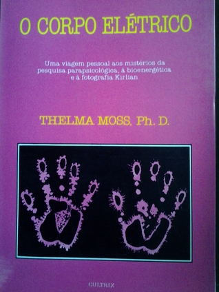 O corpo elétrico - uma viagem pessoal aos mistérios da pesquisa parapsicológica, à bioenergética e à fotografia Kirlian
