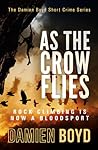 As the Crow Flies by Damien Boyd As the Crow Flies by Damien Boyd