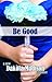Be Good