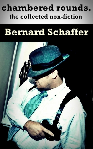 Chambered Rounds: The Collected Non-Fiction of Bernard Schaffer