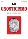 Lo Gnosticismo. Culti, riti, misteri