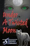 Under a Twisted Moon by Susan Simone