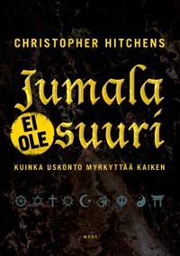 Jumala ei ole suuri: Kuinka uskonto myrkyttää kaiken