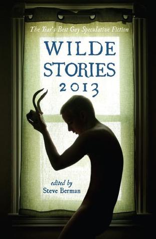 Wilde Stories 2013: The Year's Best Gay Speculative Fiction