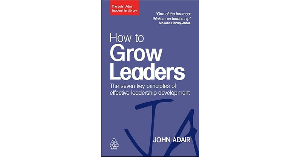 How to Grow Leaders The Seven Key Principles of Effective Leadership Development by John Eric Adair