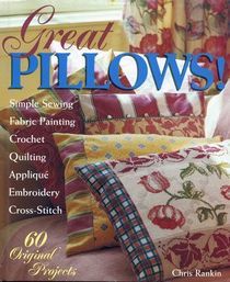 Great Pillows!: 60 Original Projects: Simple Sewing, Fabric Painting, Cross-Stitch, Embroidery, Applique, Quilting
