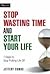 Stop Wasting Time and Start Your Life: 7 Steps to Stop Putting Life Off