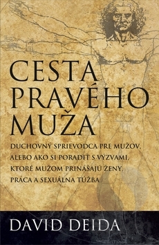 Cesta pravého muža: Duchovný sprievodca pre mužov alebo ako si poradiť s výzvami, ktoré mužom prinášajú ženy, práca a sexuálna túžba