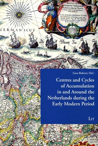 Centres and Cycles of Accumulation in and Around the Netherlands during the Early Modern Period (2) (Low Countries Studies on the Circulation of Natural Knowledge)