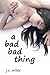 A Bad Bad Thing