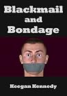 Blackmail and Bondage by Keegan Kennedy