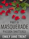 Passion Shattered (Masquerade, #3) Passion Shattered (Masquerade, #3)