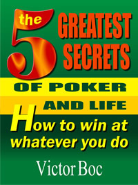 The Five Greatest Secrets of Poker and Life: How to Win at Whatever You Do