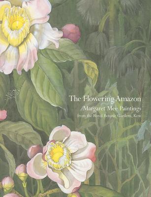 The Flowering Amazon: Margaret Mee paintings from the Royal Botanic Gardens, Kew (Paperback)