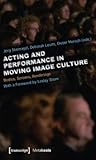 Acting and Performance in Moving Image Culture: Bodies, Screens, Renderings