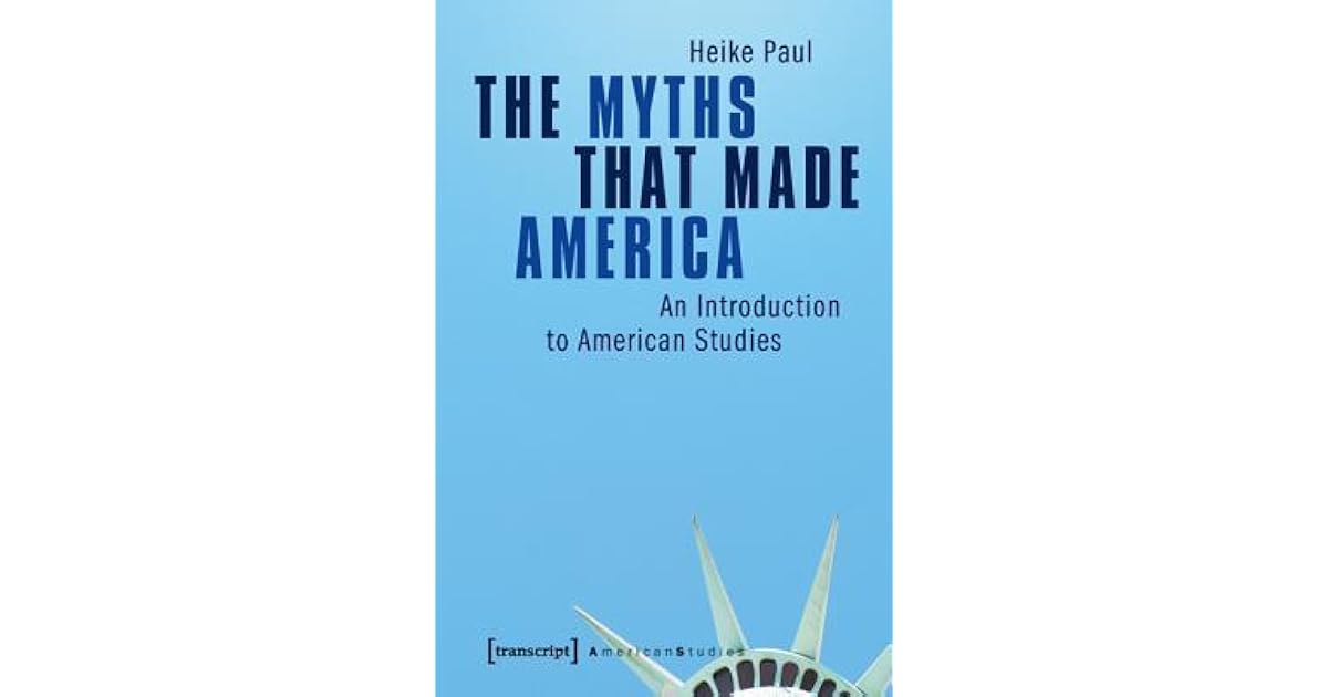 The Myths That Made America An Introduction to American Studies by