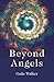 Beyond Angels: An Enlightenment Revealed: A Calling to the New-Age Movement to Adopt a Consciousness-First Approach to Its Healing and Meditation Practices