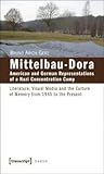 Mittelbau-Dora: American and German Representations of a Nazi Concentration Camp: Literature, Visual Media and the Culture of Memory from 1945 to the Present (Lettre)