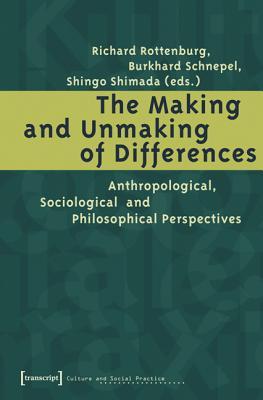 The Making and Unmaking of Differences: Anthropological, Sociological and Philosophical Perspectives (Culture and Social Practice)