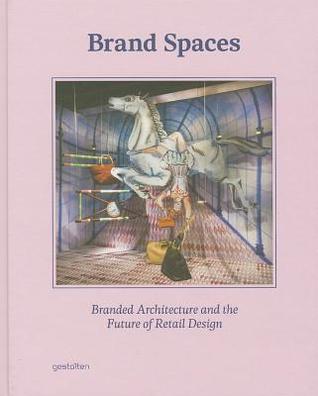 Brand Spaces: Branded Architecture and the Future of Retail Design