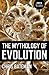 The Mythology of Evolution