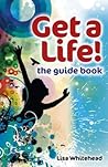 Get a Life! - The Guide Book by Lisa Whitehead