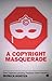 A Copyright Masquerade: How...