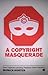 A Copyright Masquerade: How Corporate Lobbying Threatens Online Freedoms