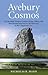 Avebury Cosmos: The Neolithic World of Avebury Henge, Silbury Hill, West Kennet Long Barrow, the Sanctuary & the Longstones Cove