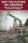Not the Future We Ordered: Peak Oil, Psychology, and the Myth of Progress