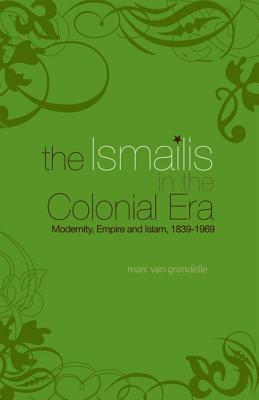 Ismailis in the Colonial Era: Modernity, Empire and Islam, 1839-1969