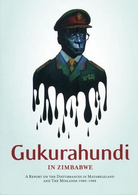 Gukurahundi In Zimbabwe: A Report On The Disturbances In Matebeleland And The Midlands, 1980 - 1988 (Paperback)