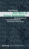 Real Wars on Virtual Battlefields: The Convergence of Programmable Media at the Military-Civilian Margin (Cultural and Media Studies)