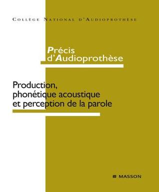 Pr�cis d'Audioproth�se: Production, Phon�tique Acoustique Et Perception de la Parole