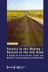 Eurasia in the Making: Revival of the Silk Road: A Study on Cross-Border Trade And...