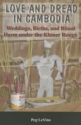Love and Dread in Cambodia: Weddings, Births and Ritual Harm under the Khmer Rouge (Paperback)
