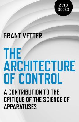 Architecture of Control: A Contribution to the Critique of the Science of Apparatuses