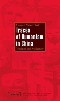 Traces of Humanism in China: Tradition and Modernity (Being Human: Caught in the Web of Cultures - Humanism in the Age of Globalization)
