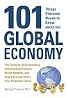 101 Things Everyone Needs to Know about the Global Economy: The Guide to Understanding International Finance, World Markets, and How They Can Affect Your Financial Future