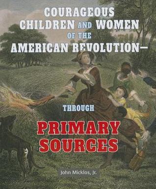Courageous Children and Women of the American Revolution-Through Primary Sources