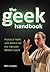 The Geek Handbook: Practical Skills and Advice for the Likeable Modern Geek